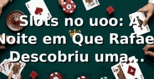 🎰 Slots no uoo: A Noite em Que Rafael Descobriu uma Plataforma Diferente